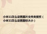 小米11怎么設置圖片文件夾搜索（小米11怎么設置圖標大?。? /></span></a>
                        <h2><a href=