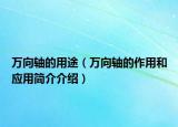 萬向軸的用途（萬向軸的作用和應(yīng)用簡介介紹）
