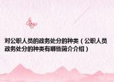 對公職人員的政務(wù)處分的種類（公職人員政務(wù)處分的種類有哪些簡介介紹）