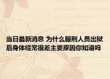 當(dāng)日最新消息 為什么服刑人員出獄后身體經(jīng)常很差主要原因你知道嗎