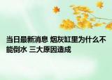 當(dāng)日最新消息 煙灰缸里為什么不能倒水 三大原因造成