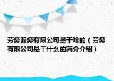 勞務服務有限公司是干啥的（勞務有限公司是干什么的簡介介紹）