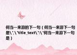 何當(dāng)一來游的下一句（何當(dāng)一來游下一句是
