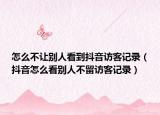 怎么不讓別人看到抖音訪客記錄（抖音怎么看別人不留訪客記錄）