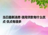 當(dāng)日最新消息 信用貸款有什么優(yōu)點(diǎn) 優(yōu)點(diǎn)有很多