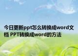 今日更新ppt怎么轉(zhuǎn)換成word文檔 PPT轉(zhuǎn)換成word的方法