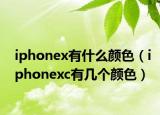 iphonex有什么顏色（iphonexc有幾個顏色）