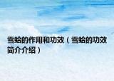 雪蛤的作用和功效（雪蛤的功效簡(jiǎn)介介紹）