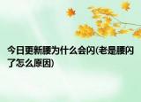 今日更新腰為什么會(huì)閃(老是腰閃了怎么原因)