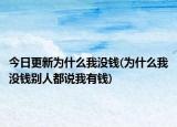 今日更新為什么我沒錢(為什么我沒錢別人都說我有錢)