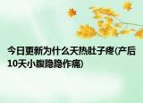 今日更新為什么天熱肚子疼(產(chǎn)后10天小腹隱隱作痛)