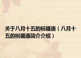關(guān)于八月十五的祝福語（八月十五的祝福語簡(jiǎn)介介紹）
