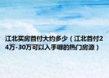 江北買房首付大約多少（江北首付24萬-30萬可以入手哪的熱門房源）