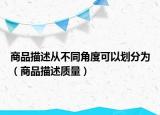商品描述從不同角度可以劃分為（商品描述質(zhì)量）