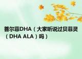菩爾菲DHA（大家聽(tīng)說(shuō)過(guò)貝菲靈（DHA ALA）嗎）