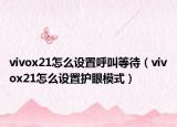 vivox21怎么設(shè)置呼叫等待（vivox21怎么設(shè)置護(hù)眼模式）