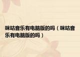 咪咕音樂有電腦版的嗎（咪咕音樂有電腦版的嗎）
