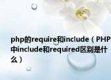 php的require和include（PHP中include和required區(qū)別是什么）