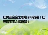 紅黃藍(lán)寶寶之歌電子琴簡(jiǎn)譜（紅黃藍(lán)寶寶之歌原唱）