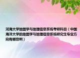 河海大學(xué)地圖學(xué)與地理信息系統(tǒng)考研科目（中國海洋大學(xué)的地圖學(xué)與地理信息系統(tǒng)研究生專業(yè)方向有哪些啊）