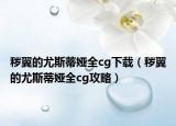 穢翼的尤斯蒂婭全cg下載（穢翼的尤斯蒂婭全cg攻略）
