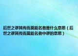 后世之謬其傳而莫能名者是什么意思（后世之謬其傳而莫能名者中謬的意思）