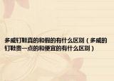 多威釘鞋真的和假的有什么區(qū)別（多威的釘鞋貴一點(diǎn)的和便宜的有什么區(qū)別）