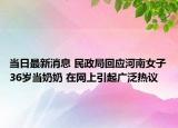 當(dāng)日最新消息 民政局回應(yīng)河南女子36歲當(dāng)奶奶 在網(wǎng)上引起廣泛熱議