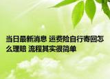 當(dāng)日最新消息 運費險自行寄回怎么理賠 流程其實很簡單