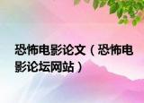 恐怖電影論文（恐怖電影論壇網(wǎng)站）