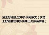 楚王好細(xì)腰,宮中多餓死原文（求楚王好細(xì)腰宮中多餓死出處原詩解釋）
