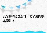 八個(gè)房間怎么設(shè)計(jì)（七個(gè)房間怎么設(shè)計(jì)）