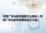 帶有廠字頭的字都有什么有關（帶有廠字頭的字有哪些簡介介紹）