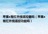 蘋果x有紅外線遙控器嗎（蘋果x有紅外線遙控功能嗎）