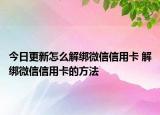 今日更新怎么解綁微信信用卡 解綁微信信用卡的方法