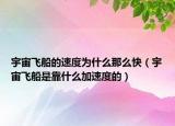 宇宙飛船的速度為什么那么快（宇宙飛船是靠什么加速度的）