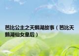 芭比公主之天鵝湖故事（芭比天鵝湖仙女皇后）