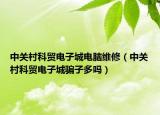 中關(guān)村科貿(mào)電子城電腦維修（中關(guān)村科貿(mào)電子城騙子多嗎）