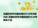 美國欲鎖死中國高端芯片10年詳細(xì)內(nèi)容 美國欲鎖死中國高端芯片10年具體介紹