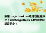 榮耀magicbookpro電池容量是多少（榮耀MagicBook 14的電池容量是多少）