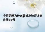 今日更新為什么要好友驗證才能注冊qq號