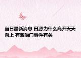 當日最新消息 田源為什么離開天天向上 有激吻門事件有關