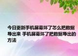 今日更新手機(jī)屏幕壞了怎么把數(shù)據(jù)導(dǎo)出來 手機(jī)屏幕壞了把數(shù)據(jù)導(dǎo)出的方法