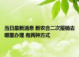 當(dāng)日最新消息 新農(nóng)合二次報(bào)銷去哪里辦理 有兩種方式