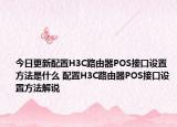 今日更新配置H3C路由器POS接口設(shè)置方法是什么 配置H3C路由器POS接口設(shè)置方法解說(shuō)