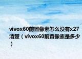 vivox60前置像素怎么沒有x27清楚（vivox60前置像素是多少）