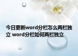 今日更新word分欄怎么兩欄獨(dú)立 word分欄如何兩欄獨(dú)立