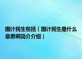 國計(jì)民生包括（國計(jì)民生是什么意思啊簡介介紹）