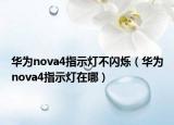 華為nova4指示燈不閃爍（華為nova4指示燈在哪）