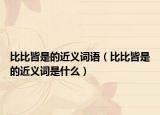 比比皆是的近義詞語（比比皆是的近義詞是什么）